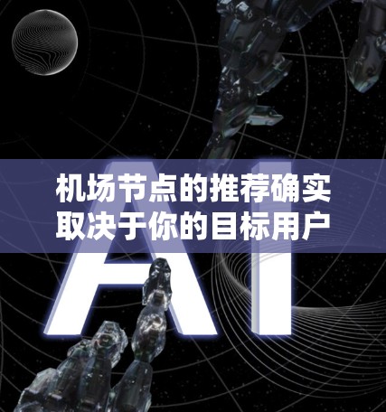 机场节点的推荐确实取决于你的目标用户和他们的出行需求。以下是一些综合考虑因素的机场推荐列表,供你参考 机场节点的推荐确实取决于你的目标用户和他们的出行需求。以下是一些综合考虑因素的机场推荐列表,供你参考