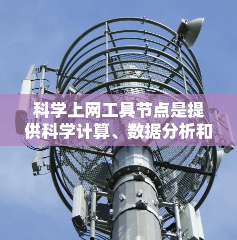 科学上网工具节点是提供科学计算、数据分析和数学建模的网络服务,旨在帮助用户提供解决复杂科学问题的工具。以下是这些工具的概述 科学上网工具节点是提供科学计算、数据分析和数学建模的网络服务,旨在帮助用户提供解决复杂科学问题的工具。以下是这些工具的概述