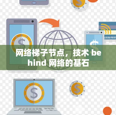 网络梯子节点,技术 behind 网络的基石 网络梯子节点,技术 behind 网络的基石