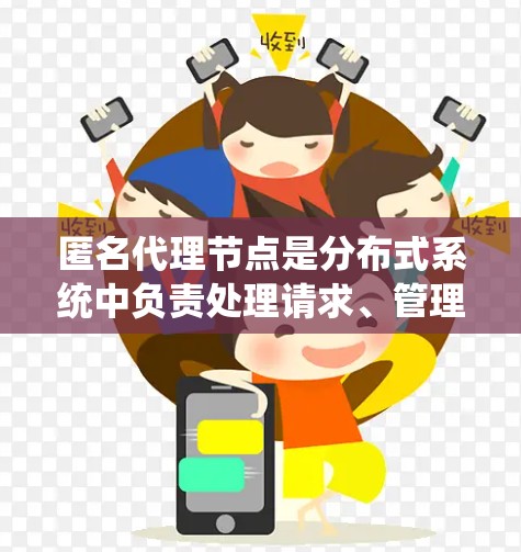 匿名代理节点是分布式系统中负责处理请求、管理事务和执行数据管理功能的节点。它们不显式标识,而是通过协议管理访问权限,确保用户的隐私和数据安全。以下是对匿名代理节点的详细说明 匿名代理节点是分布式系统中负责处理请求、管理事务和执行数据管理功能的节点。它们不显式标识,而是通过协议管理访问权限,确保用户的隐私和数据安全。以下是对匿名代理节点的详细说明