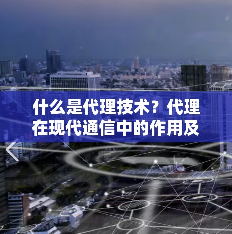 什么是代理技术?代理在现代通信中的作用及应用 什么是代理技术?代理在现代通信中的作用及应用