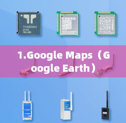 1.Google Maps(Google Earth) 1.Google Maps(Google Earth)