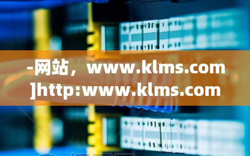 -网站，www.klms.com]http:www.klms.com)
