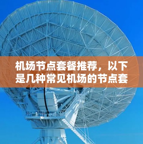 机场节点套餐推荐,以下是几种常见机场的节点套餐,供您参考 机场节点套餐推荐,以下是几种常见机场的节点套餐,供您参考