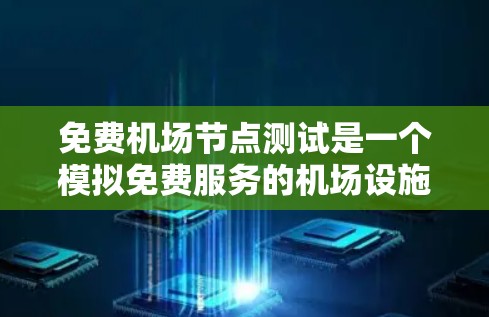 免费机场节点测试是一个模拟免费服务的机场设施的测试过程,旨在确保这些设施的正常运行。以下是详细的步骤和考虑因素 免费机场节点测试是一个模拟免费服务的机场设施的测试过程,旨在确保这些设施的正常运行。以下是详细的步骤和考虑因素