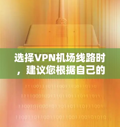 选择VPN机场线路时,建议您根据自己的需求和预算选择合适的平台和服务。以下是一些推荐的VPN平台,供您参考 选择VPN机场线路时,建议您根据自己的需求和预算选择合适的平台和服务。以下是一些推荐的VPN平台,供您参考