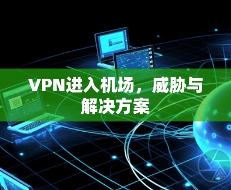 VPN进入机场,威胁与解决方案 VPN进入机场,威胁与解决方案