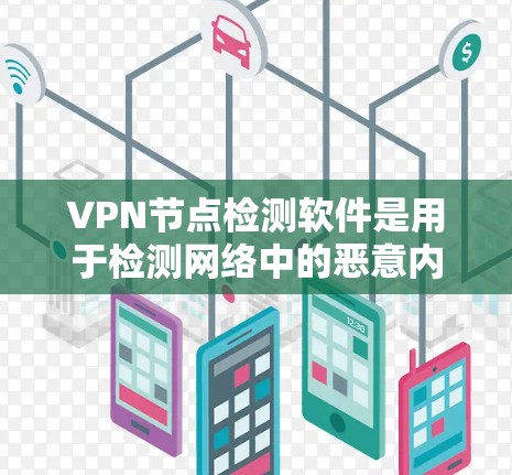 VPN节点检测软件是用于检测网络中的恶意内容、恶意设备和钓鱼网站等功能的工具,旨在保护用户免受网络攻击。以下是其主要功能、使用方法、防备措施以及可能的注意事项 VPN节点检测软件是用于检测网络中的恶意内容、恶意设备和钓鱼网站等功能的工具,旨在保护用户免受网络攻击。以下是其主要功能、使用方法、防备措施以及可能的注意事项
