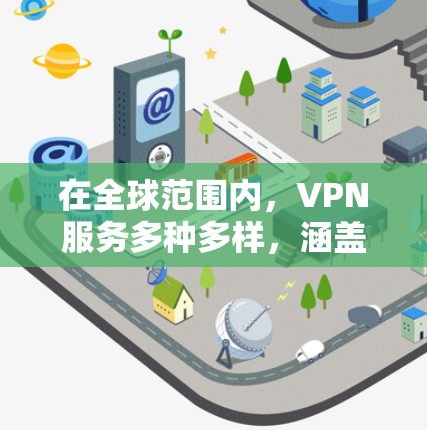 在全球范围内,VPN服务多种多样,涵盖国内和国际,各有特点。以下是一些全球知名的VPN推荐,根据你的使用场景和需求来选择 在全球范围内,VPN服务多种多样,涵盖国内和国际,各有特点。以下是一些全球知名的VPN推荐,根据你的使用场景和需求来选择