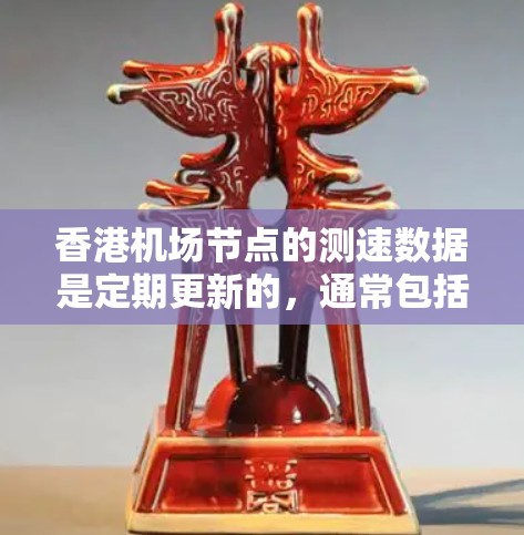 香港机场节点的测速数据是定期更新的,通常包括香港国际机场、新界机场和南丫机场等主要机场。以下是一些最新的测速数据,供参考 香港机场节点的测速数据是定期更新的,通常包括香港国际机场、新界机场和南丫机场等主要机场。以下是一些最新的测速数据,供参考