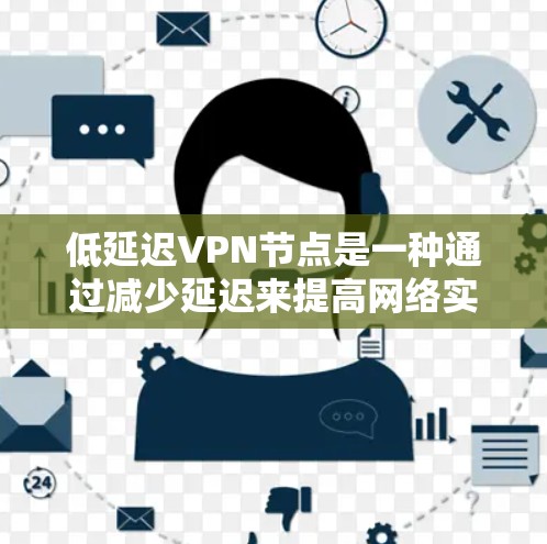 低延迟VPN节点是一种通过减少延迟来提高网络实时性的VPN设备。以下是为了解决配置低延迟VPN节点的问题的步骤 低延迟VPN节点是一种通过减少延迟来提高网络实时性的VPN设备。以下是为了解决配置低延迟VPN节点的问题的步骤