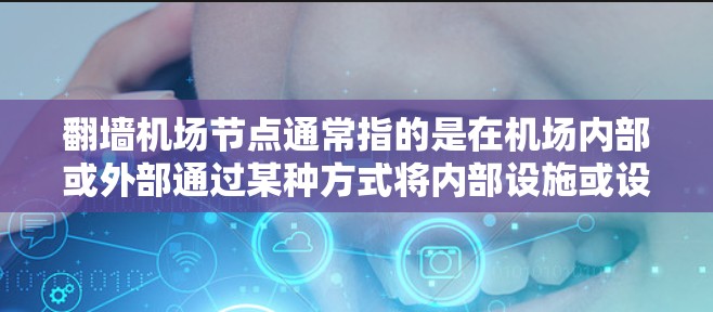翻墙机场节点通常指的是在机场内部或外部通过某种方式将内部设施或设备翻墙到外部,以便访问或使用这些设施的节点。具体来说,这可能包括以下几种情况 翻墙机场节点通常指的是在机场内部或外部通过某种方式将内部设施或设备翻墙到外部,以便访问或使用这些设施的节点。具体来说,这可能包括以下几种情况
