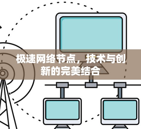 极速网络节点,技术与创新的完美结合 极速网络节点,技术与创新的完美结合