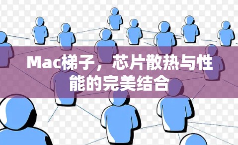 Mac梯子,芯片散热与性能的完美结合 Mac梯子,芯片散热与性能的完美结合