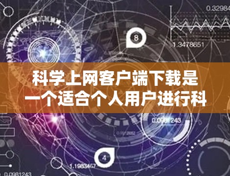科学上网客户端下载是一个适合个人用户进行科学计算、数据分析和图形制作的工具。以下是一些常用的且适合个人使用的科学计算客户端,供您参考 科学上网客户端下载是一个适合个人用户进行科学计算、数据分析和图形制作的工具。以下是一些常用的且适合个人使用的科学计算客户端,供您参考