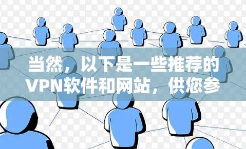 当然,以下是一些推荐的VPN软件和网站,供您参考 当然,以下是一些推荐的VPN软件和网站,供您参考