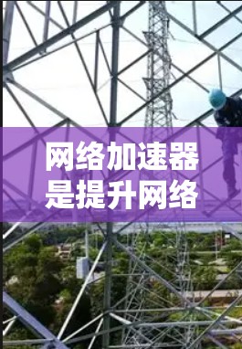网络加速器是提升网络连接效率的工具,提供了多种功能和设置选项,帮助用户更快地连接互联网。以下是根据多个方面的综合信息,整理出的网络加速器推荐 网络加速器是提升网络连接效率的工具,提供了多种功能和设置选项,帮助用户更快地连接互联网。以下是根据多个方面的综合信息,整理出的网络加速器推荐