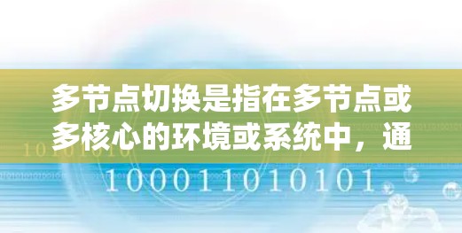多节点切换是指在多节点或多核心的环境或系统中,通过切换不同的节点、核心或资源来实现性能优化、任务管理或状态切换的操作。以下是多节点切换的几种常见解释 多节点切换是指在多节点或多核心的环境或系统中,通过切换不同的节点、核心或资源来实现性能优化、任务管理或状态切换的操作。以下是多节点切换的几种常见解释