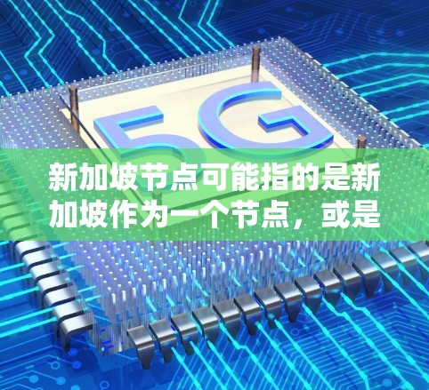 新加坡节点可能指的是新加坡作为一个节点,或是在某个地点上有特别的节点,例如 新加坡节点可能指的是新加坡作为一个节点,或是在某个地点上有特别的节点,例如