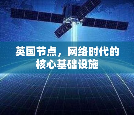 英国节点,网络时代的核心基础设施 英国节点,网络时代的核心基础设施