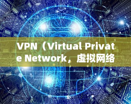 VPN(Virtual Private Network,虚拟网络)是将多个计算机连接起来,形成一个网络,用于远程访问互联网服务的一种方式。它通常用于企业、教育机构、个人学习或工作中的远程访问需求 VPN(Virtual Private Network,虚拟网络)是将多个计算机连接起来,形成一个网络,用于远程访问互联网服务的一种方式。它通常用于企业、教育机构、个人学习或工作中的远程访问需求
