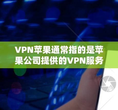 VPN苹果通常指的是苹果公司提供的VPN服务,但主要针对的是特定平台或用户。如果你指的是苹果用户区的VPN功能,或者需要了解如何在苹果设备上使用VPN,以下是一些信息和建议 VPN苹果通常指的是苹果公司提供的VPN服务,但主要针对的是特定平台或用户。如果你指的是苹果用户区的VPN功能,或者需要了解如何在苹果设备上使用VPN,以下是一些信息和建议