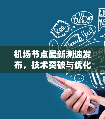 机场节点最新测速发布,技术突破与优化展望 机场节点最新测速发布,技术突破与优化展望