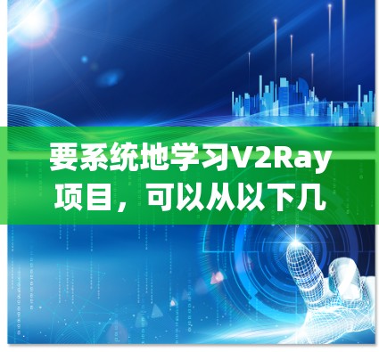 要系统地学习V2Ray项目,可以从以下几个步骤入手 要系统地学习V2Ray项目,可以从以下几个步骤入手