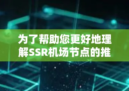 为了帮助您更好地理解SSR机场节点的推荐，以下是分步骤的建议