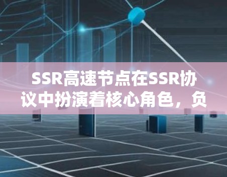SSR高速节点在SSR协议中扮演着核心角色,负责处理高速数据流量,确保网络的稳定和高效。以下是SSR高速节点的主要特点和功能 SSR高速节点在SSR协议中扮演着核心角色,负责处理高速数据流量,确保网络的稳定和高效。以下是SSR高速节点的主要特点和功能
