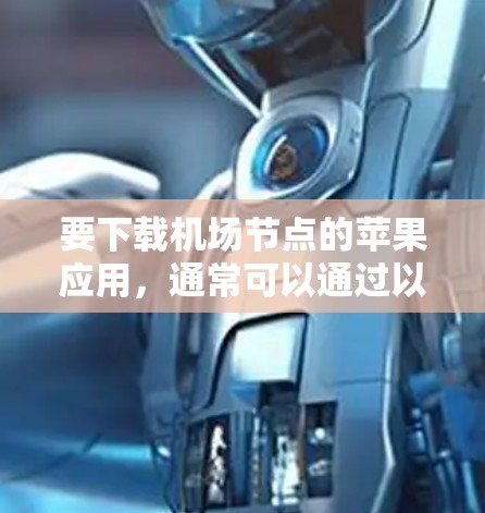 要下载机场节点的苹果应用，通常可以通过以下步骤进行