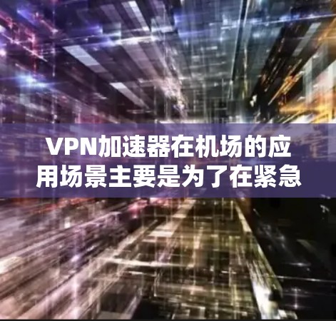 VPN加速器在机场的应用场景主要是为了在紧急情况下快速访问VPN服务。以下是关于VPN加速器机场节点的详细信息 VPN加速器在机场的应用场景主要是为了在紧急情况下快速访问VPN服务。以下是关于VPN加速器机场节点的详细信息