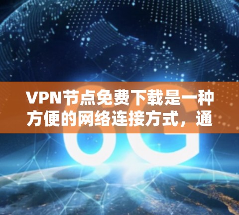 VPN节点免费下载是一种方便的网络连接方式,通常通过路由器或交换机实现。以下是具体步骤和建议 VPN节点免费下载是一种方便的网络连接方式,通常通过路由器或交换机实现。以下是具体步骤和建议