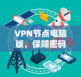 VPN节点电脑版,保障密码安全的最佳选择 VPN节点电脑版,保障密码安全的最佳选择