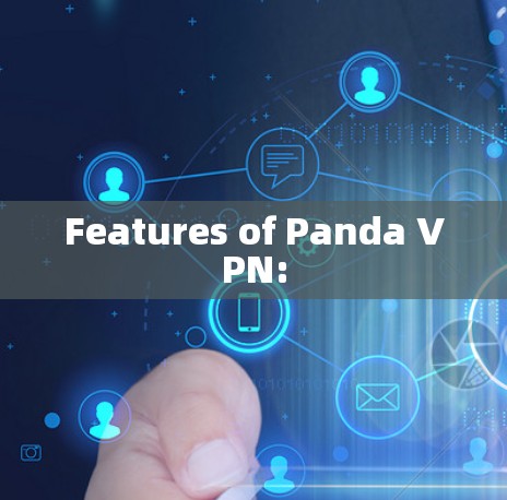 Features of Panda VPN: Features of Panda VPN: