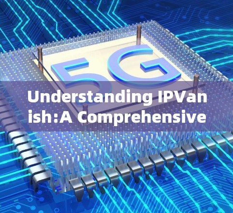 Understanding IPVanish:A Comprehensive Overview Understanding IPVanish:A Comprehensive Overview