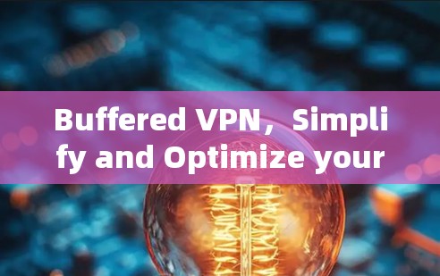 Buffered VPN,Simplify and Optimize your Cybersecurity Journey Buffered VPN,Simplify and Optimize your Cybersecurity Journey