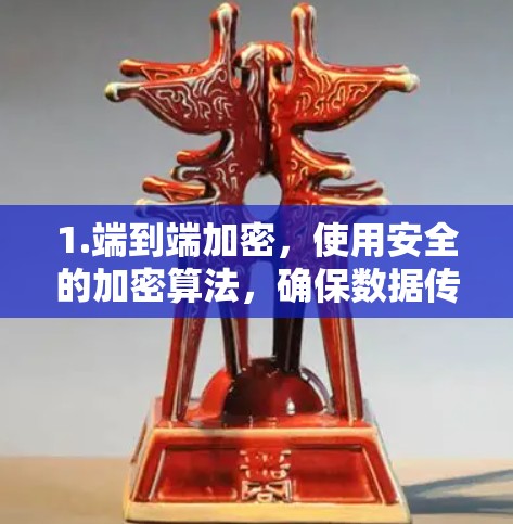 1.端到端加密,使用安全的加密算法,确保数据传输的安全性 1.端到端加密,使用安全的加密算法,确保数据传输的安全性