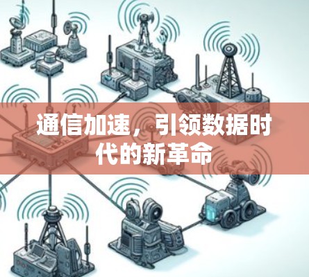 通信加速,引领数据时代的新革命 通信加速,引领数据时代的新革命