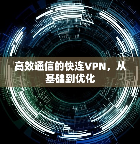 高效通信的快连VPN,从基础到优化 高效通信的快连VPN,从基础到优化