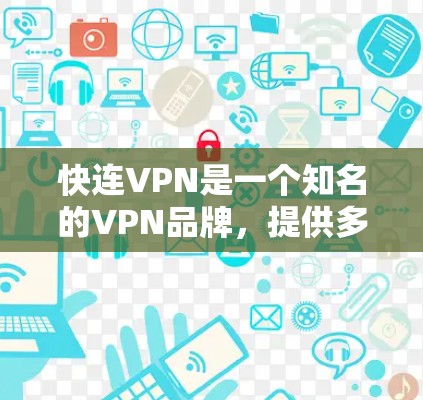 快连VPN是一个知名的VPN品牌，提供多种VPN服务，包括经典版、高级版和家庭版等。如果您有关注这个品牌的意愿，建议您关注他们的官方网站或相关社交媒体账号，获取最新的优惠信息