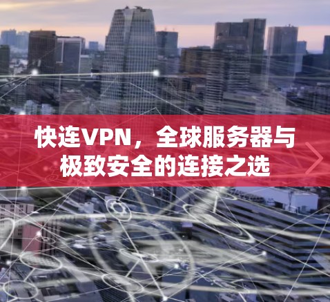 快连VPN,全球服务器与极致安全的连接之选 快连VPN,全球服务器与极致安全的连接之选