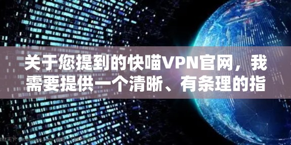 关于您提到的快喵VPN官网,我需要提供一个清晰、有条理的指导,帮助您做出正确的决定 关于您提到的快喵VPN官网,我需要提供一个清晰、有条理的指导,帮助您做出正确的决定