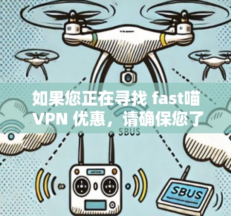 如果您正在寻找 fast喵 VPN 优惠,请确保您了解以下信息 如果您正在寻找 fast喵 VPN 优惠,请确保您了解以下信息