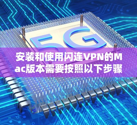安装和使用闪连VPN的Mac版本需要按照以下步骤进行 安装和使用闪连VPN的Mac版本需要按照以下步骤进行