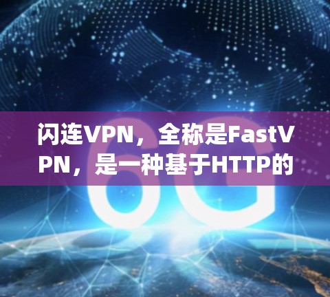 闪连VPN,全称是FastVPN,是一种基于HTTP的网络加速工具,旨在帮助用户在IP网络中更高效地连接,提升网络流量速度,同时提供加密功能以保护数据 privacy 闪连VPN,全称是FastVPN,是一种基于HTTP的网络加速工具,旨在帮助用户在IP网络中更高效地连接,提升网络流量速度,同时提供加密功能以保护数据 privacy