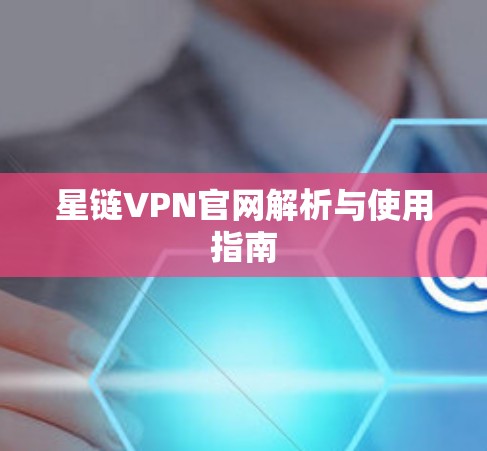 星链VPN官网解析与使用指南 星链VPN官网解析与使用指南
