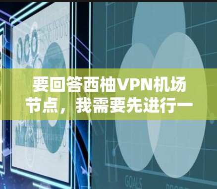 要回答西柚VPN机场节点,我需要先进行一些推测,因为西柚 VPN这个词和具体技术可能有所不同。以下是可能的解释和解决方案 要回答西柚VPN机场节点,我需要先进行一些推测,因为西柚 VPN这个词和具体技术可能有所不同。以下是可能的解释和解决方案