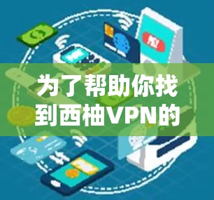 为了帮助你找到西柚VPN的下载地址,我将从多个角度提供信息,帮助你更好地使用这个强大的VPN服务 为了帮助你找到西柚VPN的下载地址,我将从多个角度提供信息,帮助你更好地使用这个强大的VPN服务