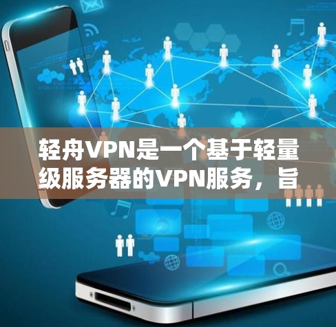 轻舟VPN是一个基于轻量级服务器的VPN服务,旨在为用户提供安全、便捷的网络连接。它主要专注于提供高效、稳定的VPN体验,适用于个人用户和企业用户 轻舟VPN是一个基于轻量级服务器的VPN服务,旨在为用户提供安全、便捷的网络连接。它主要专注于提供高效、稳定的VPN体验,适用于个人用户和企业用户